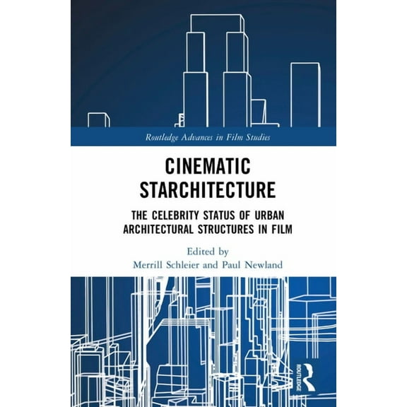 Routledge Advances in Film Studies Cinematic Starchitecture: The Celebrity Status of Urban Architectural Structures in Film, (Hardcover)