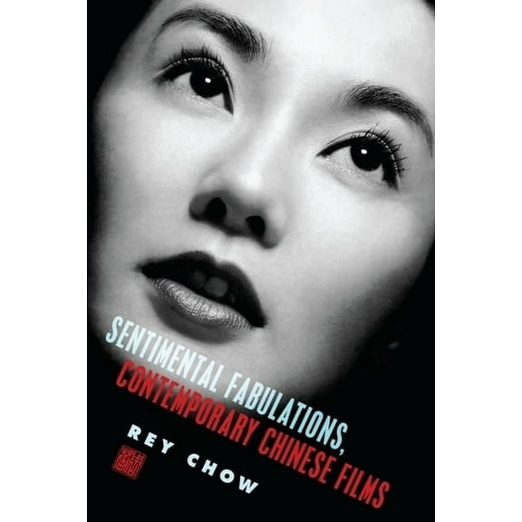 Film and Culture Sentimental Fabulations, Contemporary Chinese Films: Attachment in the Age of Global Visibility, (Hardcover)