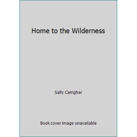 Home to the Wilderness [Hardcover - Used]