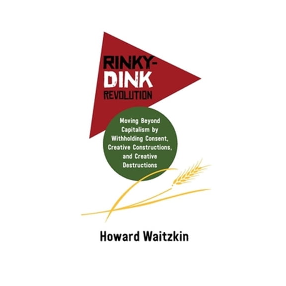 Pre-Owned Rinky Dink Revolution : Moving Beyond Capitalism by Withholding Consent Creative Constructions and Creative Destructions (Paperback)