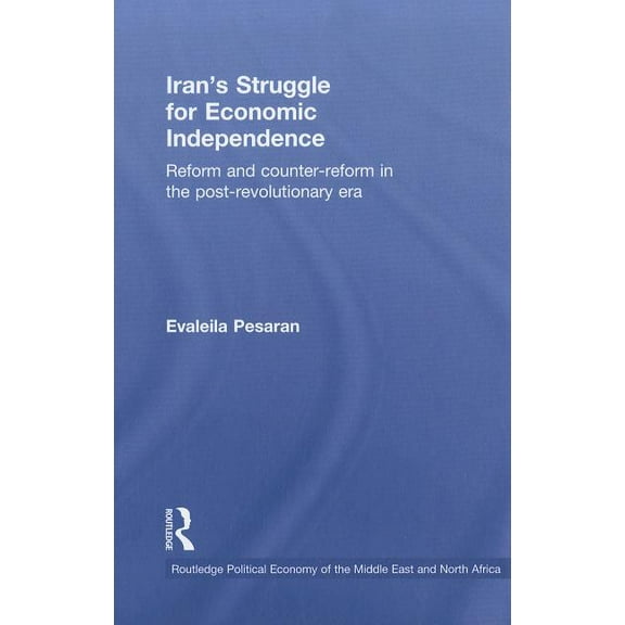 Routledge Political Economy of the Middl Iran's Struggle for Economic Independence: Reform and Counter-Reform in the Post-Revolutionary Era, (Hardcover)