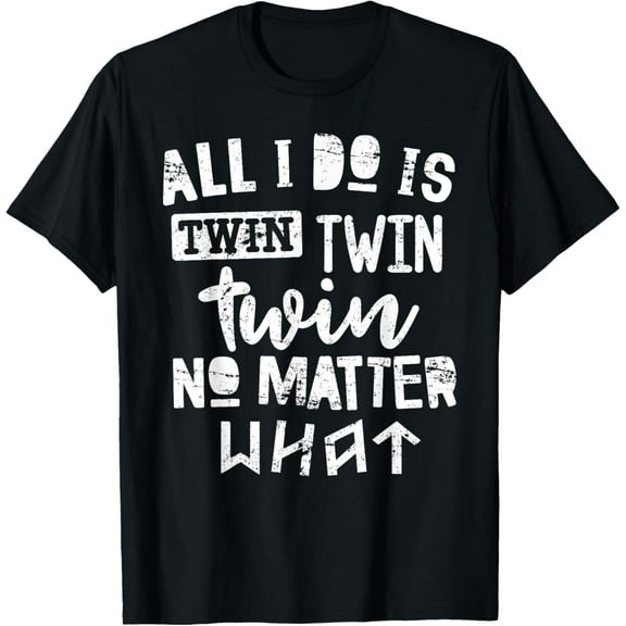 Twins Shirt All I Do Is Twin No Matter What Funny Mom Dad T-Shirt