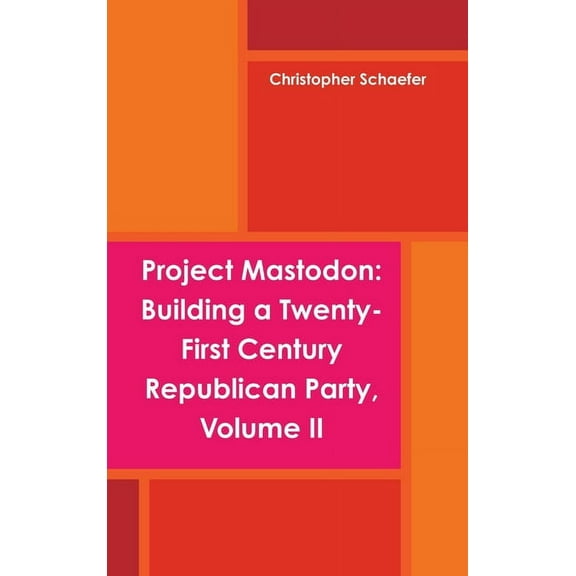 Project Mastodon: Building a Twenty-First Century Republican Party, Volume II, (Hardcover)