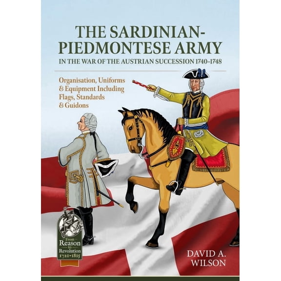 From Reason to Revolution The Sardinian-Piedmontese Army in the War of the Austrian Succession 1740-1748, (Paperback)
