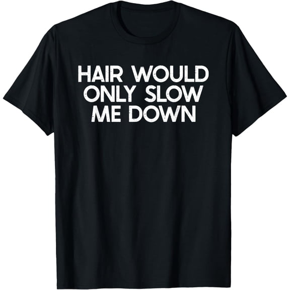 Funny Bald Man T-Shirt Hair Would Only Slow Me Down Humorous Sarcastic Graphic Tee for Men Women Retro Style Black Cotton Top