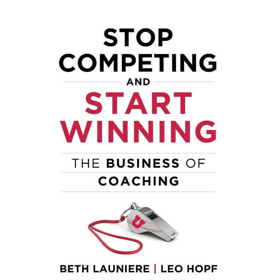 Stop Competing and Start Winning: The Business of Coaching, (Paperback)