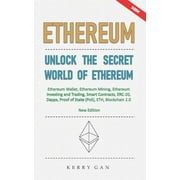 Ethereum: Unlock the Secret World of Ethereum, Ethereum Wallet, Ethereum Mining, Ethereum Investing and Trading, Smart Contracts