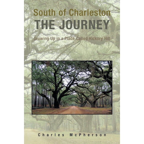 South of Charleston the Journey: Growing up in a Place Called Hickory Hill, (Paperback)