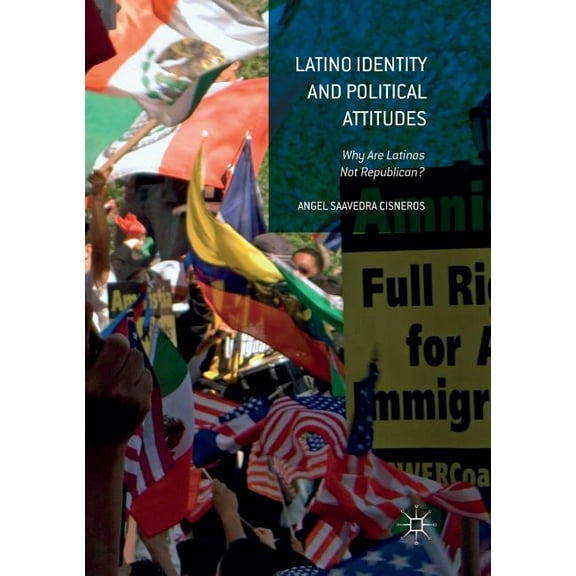 Latino Identity and Political Attitudes: Why Are Latinos Not Republican?, (Paperback)