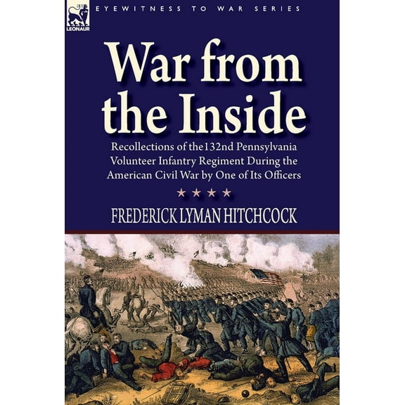 War From the Inside: Recollections of the 132nd Pennsylvania Volunteer Infantry Regiment During the American Civil War by One of Its Officers (Hardcover)