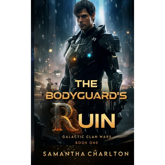 Galactic Clan Wars The Bodyguard's Ruin: A Sci-Fi Adventure Romance, Book 1, (Paperback)