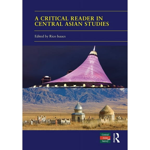 Central Asian Studies A Critical Reader in Central Asian Studies: 40 Years of Central Asian Survey, (Hardcover)