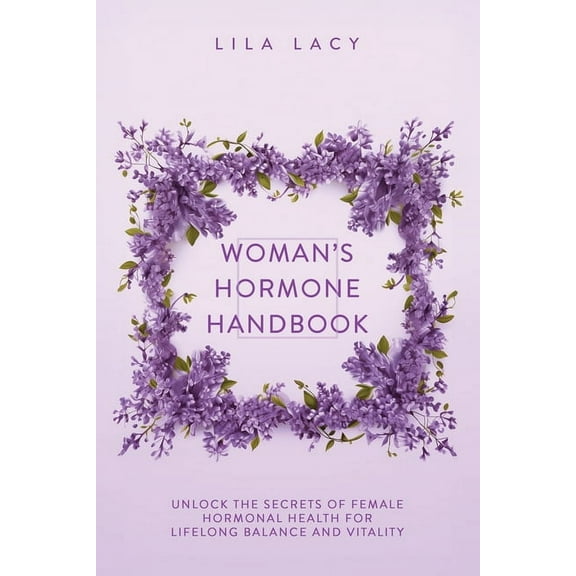 Women's Health Woman's Hormone Handbook: Unlock the Secrets of Female Hormonal Health for Lifelong Balance and Vitality, (Paperback)