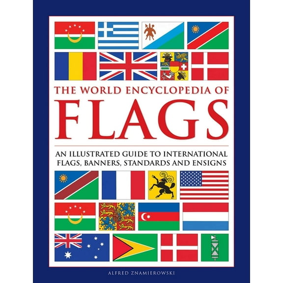 The World Encyclopedia of Flags: An Illustrated Guide to International Flags, Banners, Standards and Ensigns, (Hardcover)
