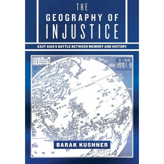 The Geography of Injustice: East Asia's Battle Between Memory and History, (Hardcover)