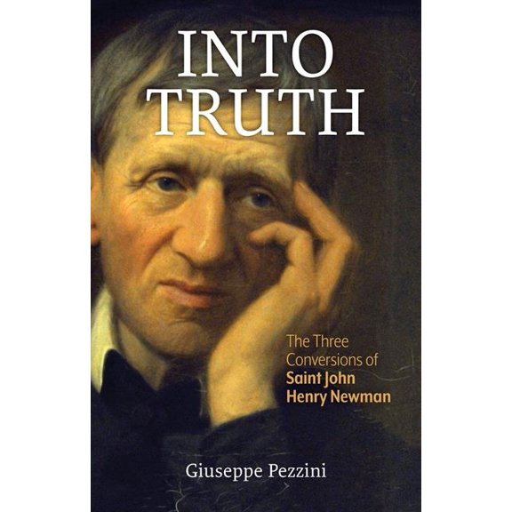 Into Truth: The Three Conversions of Saint John Henry Newman, (Paperback)