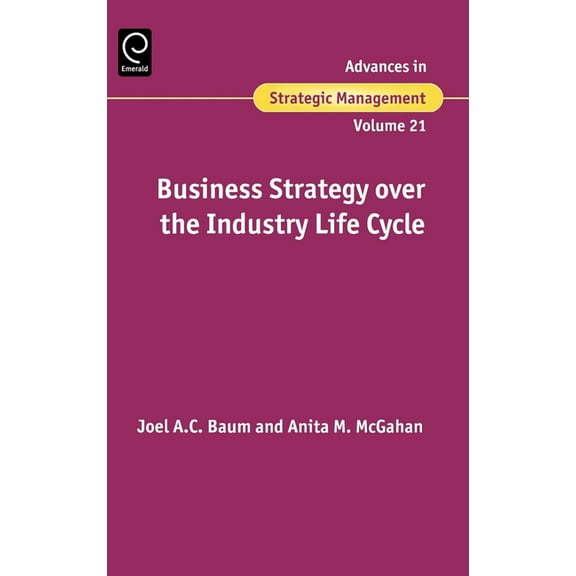 Advances in Strategic Management Business Strategy Over the Industry Lifecycle, Book 21, (Hardcover)