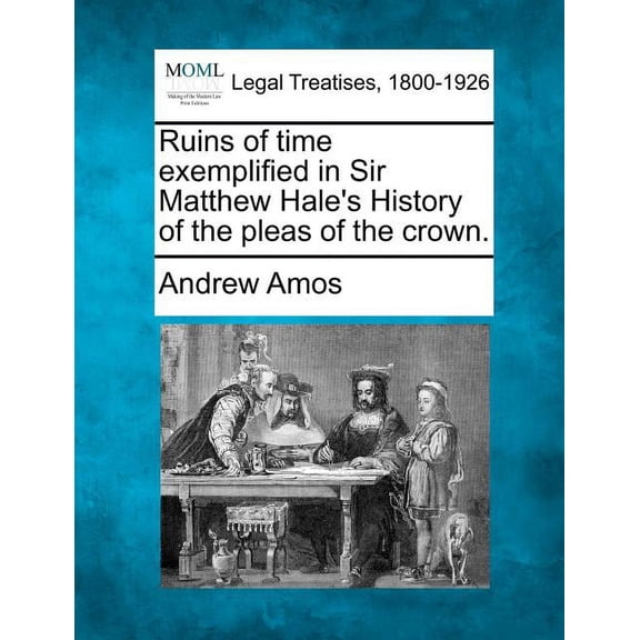 Ruins of Time Exemplified in Sir Matthew Hale's History of the Pleas of the Crown. (Paperback)