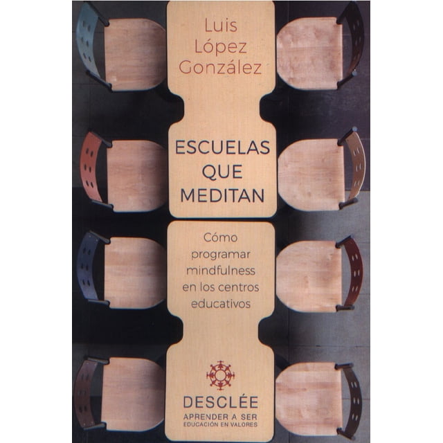 ESCUELAS QUE MEDITAN: COMO PROGRAMAR MINDFULNESS EN LOS CENTROS EDUCATIVOS DESCLEE DE BROUWER LUIS LOPEZ GONZALEZ