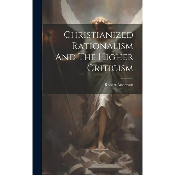 Christianized Rationalism And The Higher Criticism (Hardcover)
