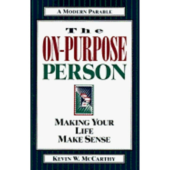 The On-Purpose Person: Making Your Life Make Sense (Hardcover) by Kevin W McCarthy
