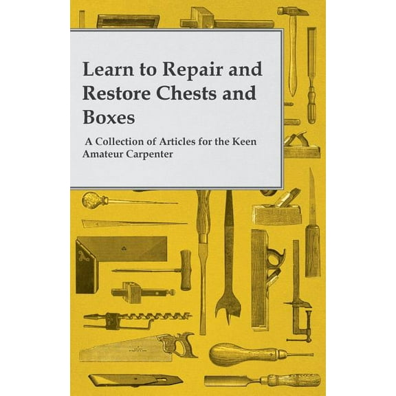 Learn to Repair and Restore Chests and Boxes - A Collection of Articles for the Keen Amateur Carpenter, (Paperback)