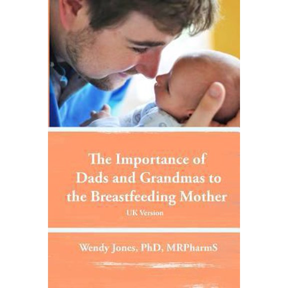 Pre-Owned The Importance of Dads and Grandmas to the Breastfeeding Mother: UK Version (Paperback) 1939807921 9781939807922