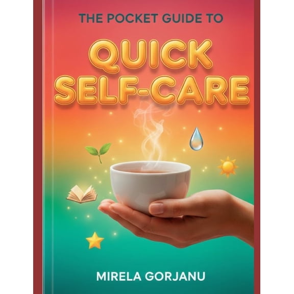 Self Help The Pocket Guide to Quick Self-Care: The Busy Person's Handbook to Transform Self-Sabotage into Daily Wellness and Calm, (Paperback)