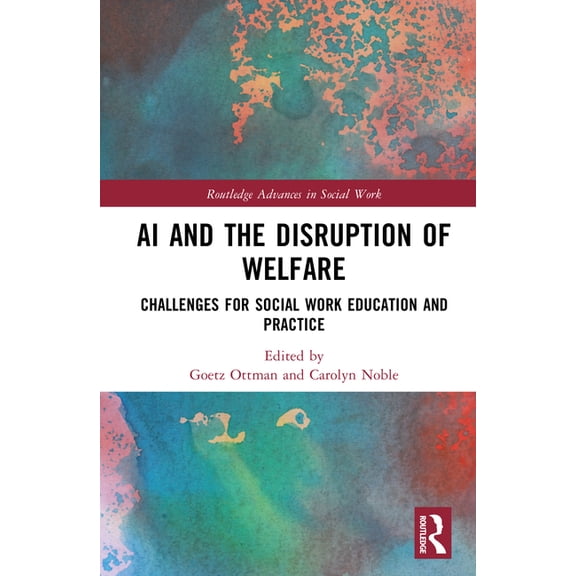 Routledge Advances in Social Work AI and the Disruption of Welfare: Challenges for Social Work Education and Practice, (Hardcover)