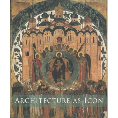 Architecture As Icon: Perception and Representation of Architecture in Byzantine Art