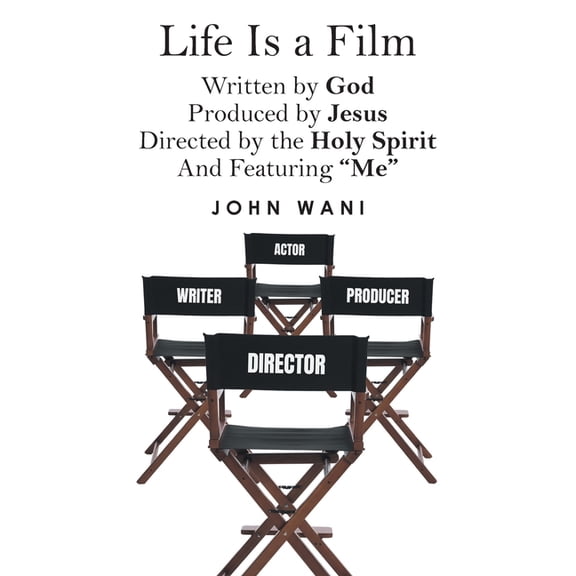 Life Is a Film: Written by GOD, Produced by Jesus, Directed by the Holy Spirit And Featuring "Me", (Paperback)
