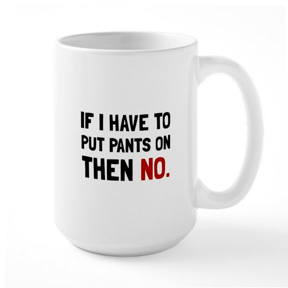 CafePress - Pants On Then No Mugs - 15 oz Ceramic Large White Novelty Mug