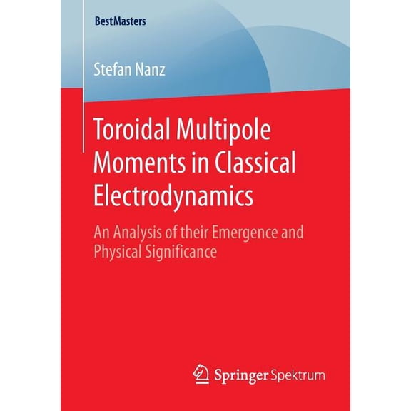Bestmasters Toroidal Multipole Moments in Classical Electrodynamics: An Analysis of Their Emergence and Physical Significance, (Paperback)