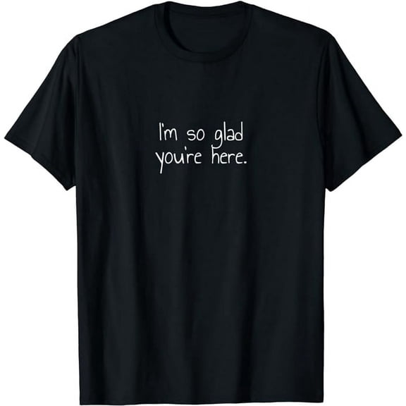 I'm so glad you're here. T-Shirt