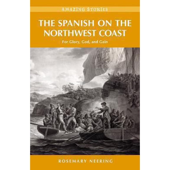 Pre-Owned The Spanish on the Northwest Coast: For Glory, God and Gain (Amazing Stories) (Paperback) 192752783X 9781927527832