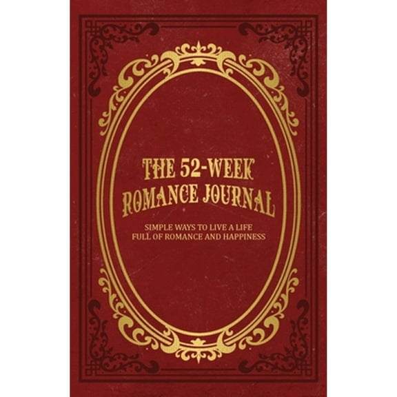 Pre-Owned The 52-Week Romance Journal: Simple Ways To Live A Life Full Of Romance And Happiness (Paperback) 1736523708 9781736523704