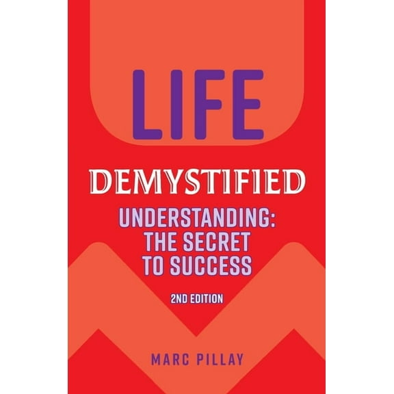 Life Demystified: Understanding: the Secret to Success, (Paperback)