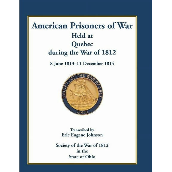 American Prisoners of War Held at Quebec During the War of 1812, 8 June 1813 - 11 December 1814, (Paperback)