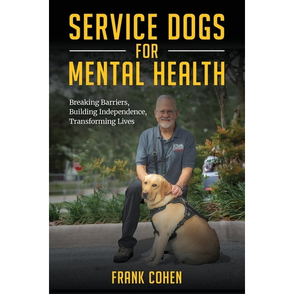 Service Dogs for Mental Health: Breaking Barriers, Building Independence, Transforming Lives, (Paperback)