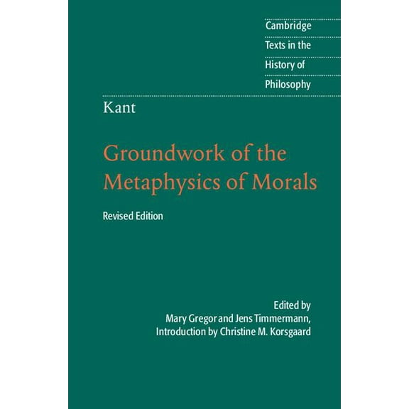 Cambridge Texts in the History of Philos Kant: Groundwork of the Metaphysics of Morals, (Paperback)
