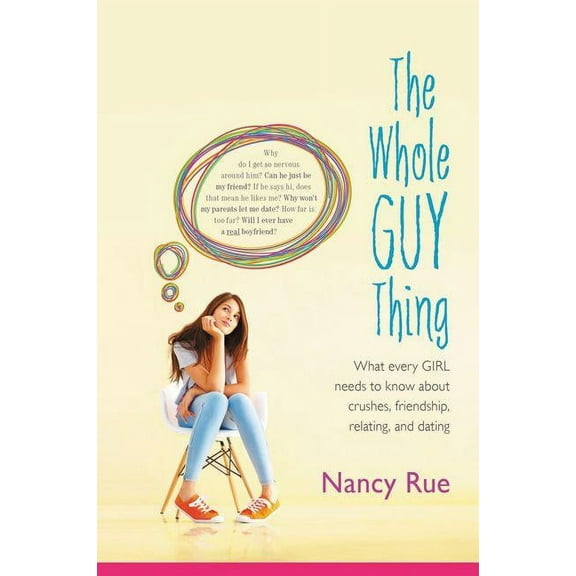 The Whole Guy Thing: What Every Girl Needs to Know about Crushes, Friendship, Relating, and Dating, (Paperback)