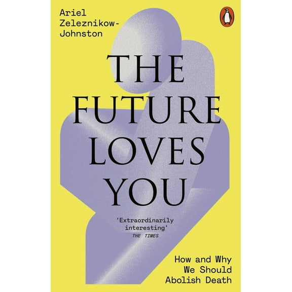 The Future Loves You: How and Why We Should Abolish Death, (Paperback)