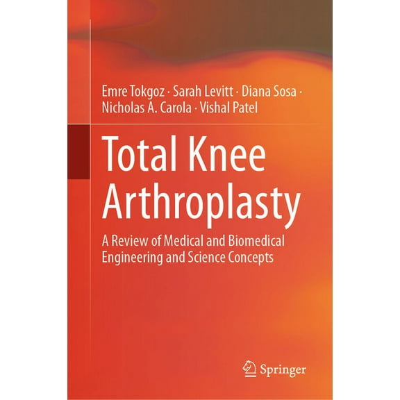 Total Knee Arthroplasty: A Review of Medical and Biomedical Engineering and Science Concepts, (Hardcover)