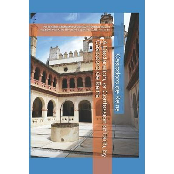 Pre-Owned A Declaration, or Confession of Faith, by Casiodoro de Reina: An English translation of the 1577 Spanish edition supplemented by the most important La (Paperback) 1795831561 9781795831567