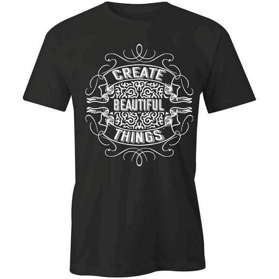 Create Beautiful Things T-Shirt | Cool Quote Black Tee Gift