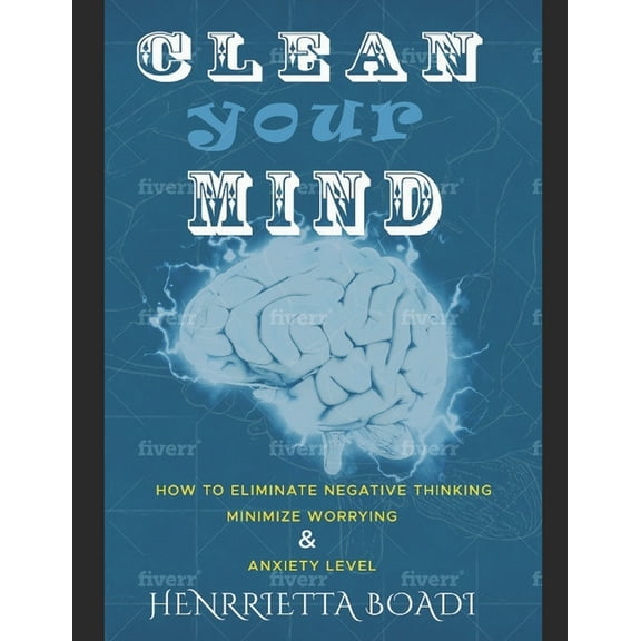 Clean your Mind: How to eliminate negative thinking, minimize worrying & anxiety level (Paperback)
