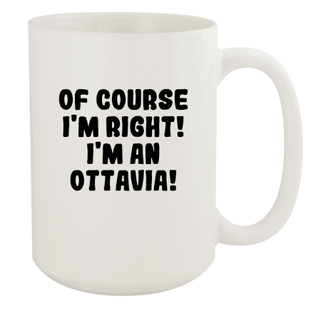 

Of Course I m Right! I m An Ottavia! - Ceramic 15oz White Mug White