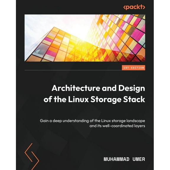 Architecture and Design of the Linux Storage Stack: Gain a deep understanding of the Linux storage landscape and its well-coordinated layers (Paperback)