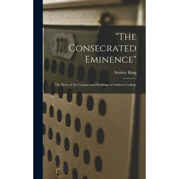 "The Consecrated Eminence"; the Story of the Campus and Buildings of Amherst College, (Hardcover)