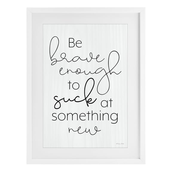 Stupell Industries Brave Enough To Suck At Something White Framed Print Under Glass, design by Susan Ball